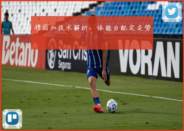 穆因加技术解析，体能分配定走势