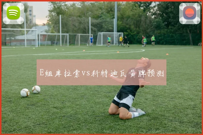 E组库拉索vs科特迪瓦黄牌预测