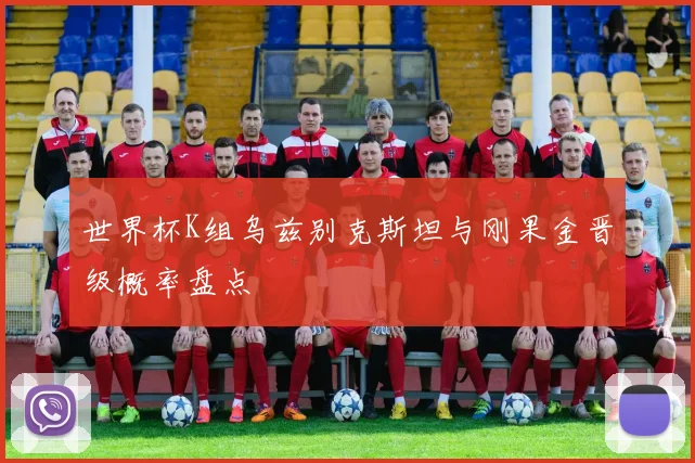 世界杯K组乌兹别克斯坦与刚果金晋级概率盘点